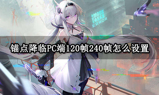 手机模拟器:锚点降临PC端120帧240帧设置方法 电脑版高帧率设置教程