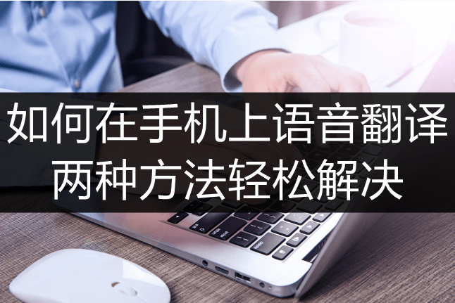如何在手机上下载:如何在手机上语音翻译-两种方法轻松解决