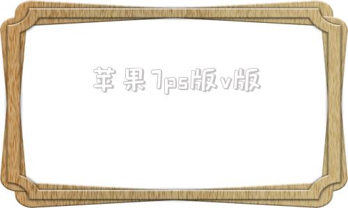 苹果7ps版v版苹果美版v版是什么意思
